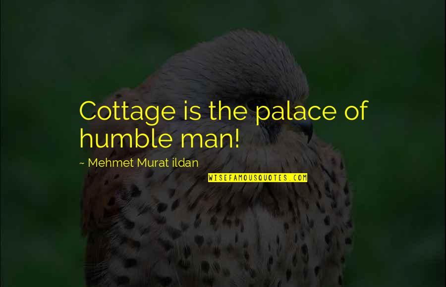 Macfalon Quotes By Mehmet Murat Ildan: Cottage is the palace of humble man!