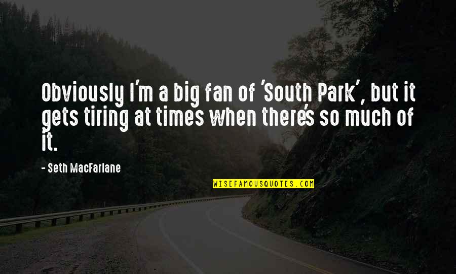 Macfarlane Park Quotes By Seth MacFarlane: Obviously I'm a big fan of 'South Park', Macfarlane Park Quotes By Seth MacFarlane: Obviously I'm a big fan of 'South Park',