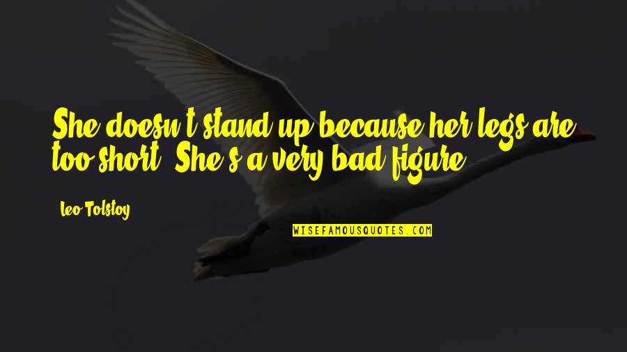 Macgowan Real Estate Quotes By Leo Tolstoy: She doesn't stand up because her legs are