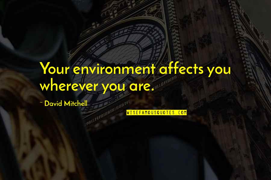 Macgruber Picture Quotes By David Mitchell: Your environment affects you wherever you are.