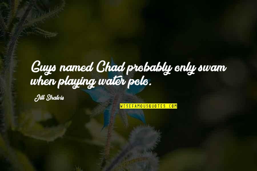 Macgruber Picture Quotes By Jill Shalvis: Guys named Chad probably only swam when playing