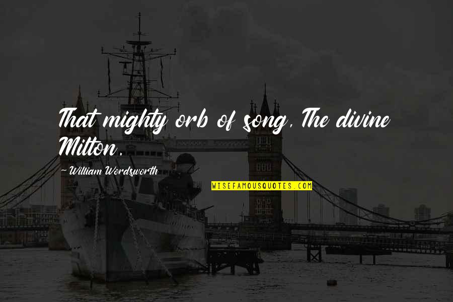 Macgruber Soundtrack Quotes By William Wordsworth: That mighty orb of song, The divine Milton. Macgruber Soundtrack Quotes By William Wordsworth: That mighty orb of song, The divine Milton.