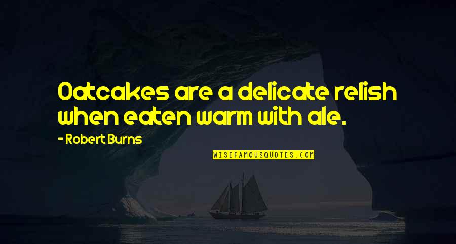 Macgyvering Quotes By Robert Burns: Oatcakes are a delicate relish when eaten warm