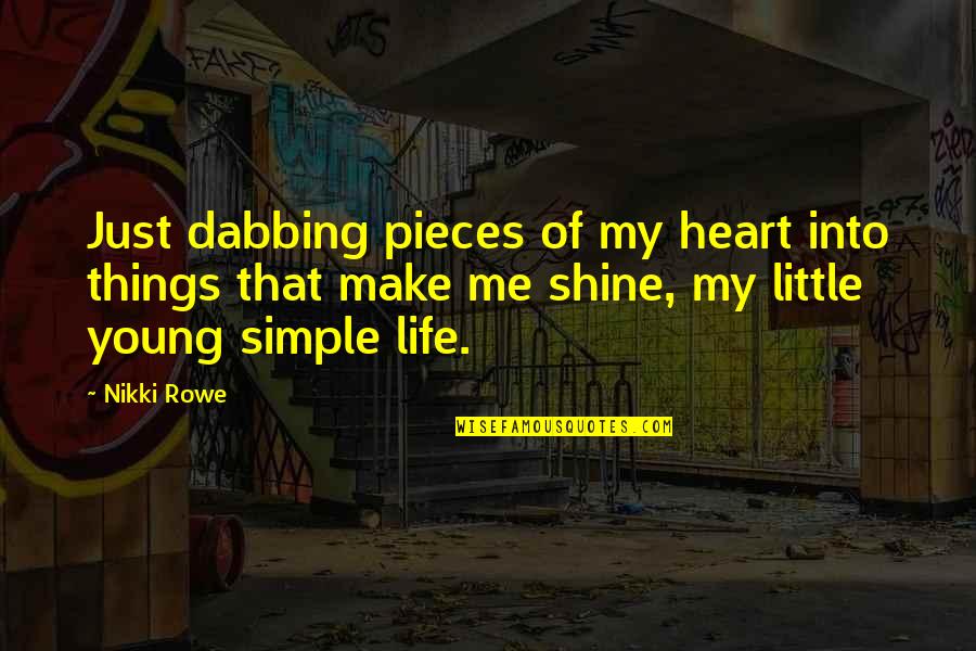 Macgyvering Something Quotes By Nikki Rowe: Just dabbing pieces of my heart into things