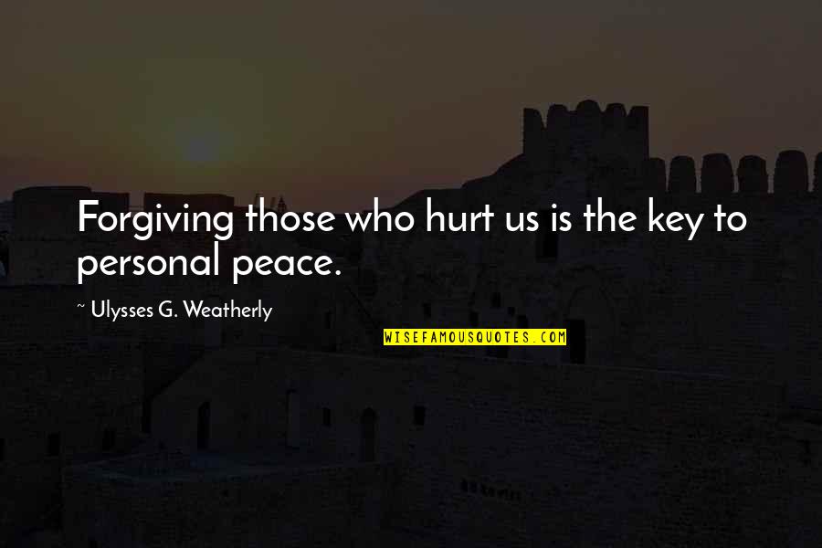 Macgyvering Something Quotes By Ulysses G. Weatherly: Forgiving those who hurt us is the key