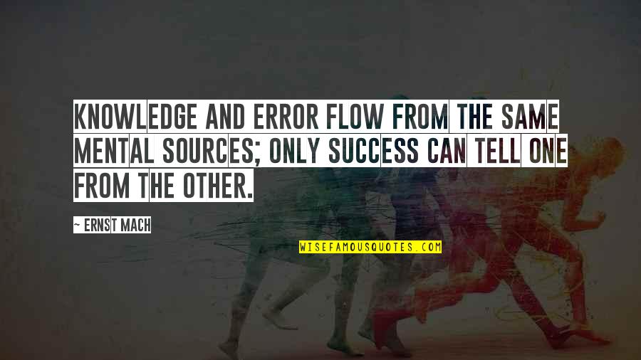 Mach One Quotes By Ernst Mach: Knowledge and error flow from the same mental Mach One Quotes By Ernst Mach: Knowledge and error flow from the same mental