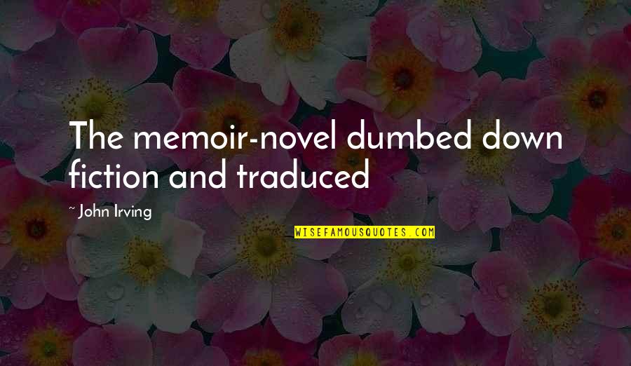 Mach One Quotes By John Irving: The memoir-novel dumbed down fiction and traduced Mach One Quotes By John Irving: The memoir-novel dumbed down fiction and traduced