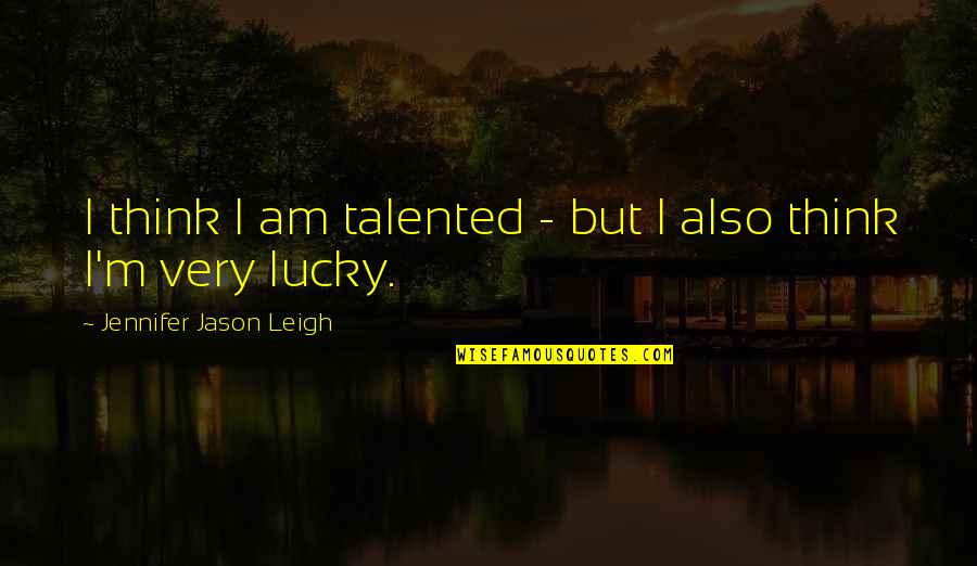 Machaba Camp Quotes By Jennifer Jason Leigh: I think I am talented - but I Machaba Camp Quotes By Jennifer Jason Leigh: I think I am talented - but I