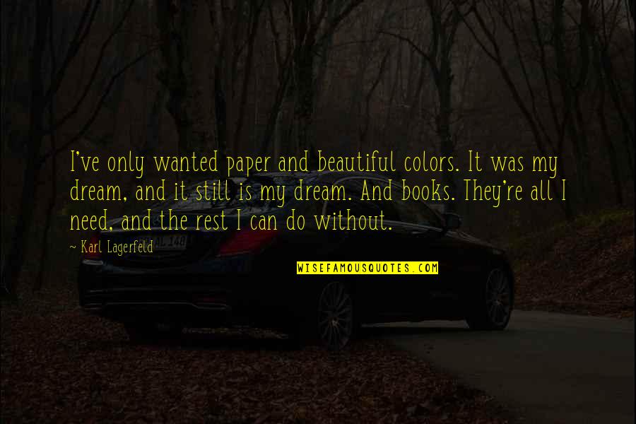 Machaba Camp Quotes By Karl Lagerfeld: I've only wanted paper and beautiful colors. It Machaba Camp Quotes By Karl Lagerfeld: I've only wanted paper and beautiful colors. It