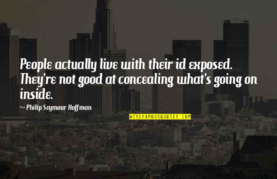 Machaba Camp Quotes By Philip Seymour Hoffman: People actually live with their id exposed. They're Machaba Camp Quotes By Philip Seymour Hoffman: People actually live with their id exposed. They're