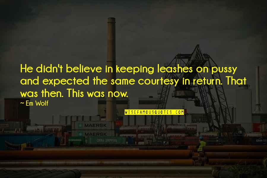 Machabank Quotes By Em Wolf: He didn't believe in keeping leashes on pussy Machabank Quotes By Em Wolf: He didn't believe in keeping leashes on pussy
