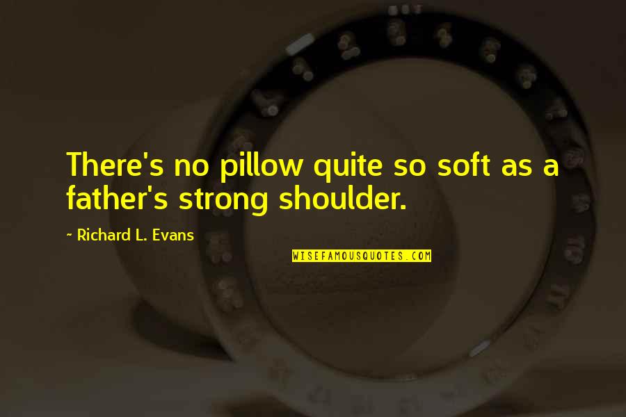 Machado Joseph Quotes By Richard L. Evans: There's no pillow quite so soft as a