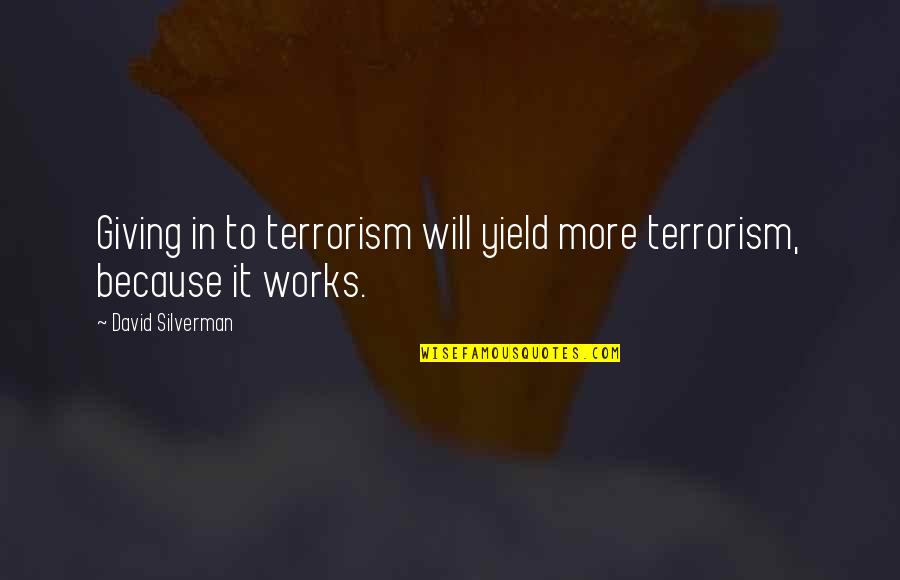 Machado Poet Quotes By David Silverman: Giving in to terrorism will yield more terrorism, Machado Poet Quotes By David Silverman: Giving in to terrorism will yield more terrorism,