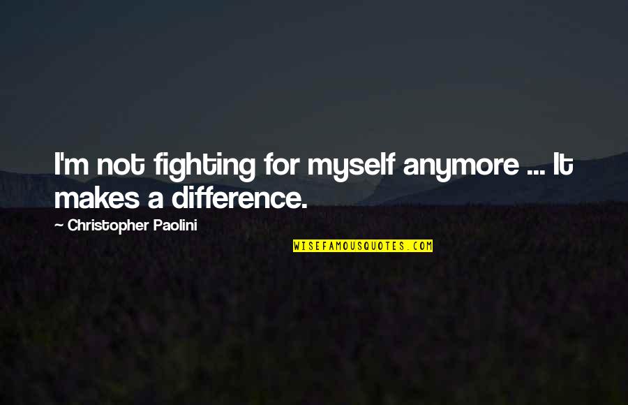 Machados Auburn Quotes By Christopher Paolini: I'm not fighting for myself anymore ... It Machados Auburn Quotes By Christopher Paolini: I'm not fighting for myself anymore ... It