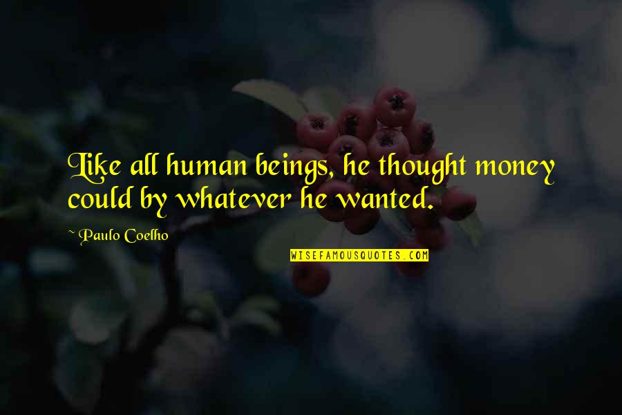 Machados Auburn Quotes By Paulo Coelho: Like all human beings, he thought money could