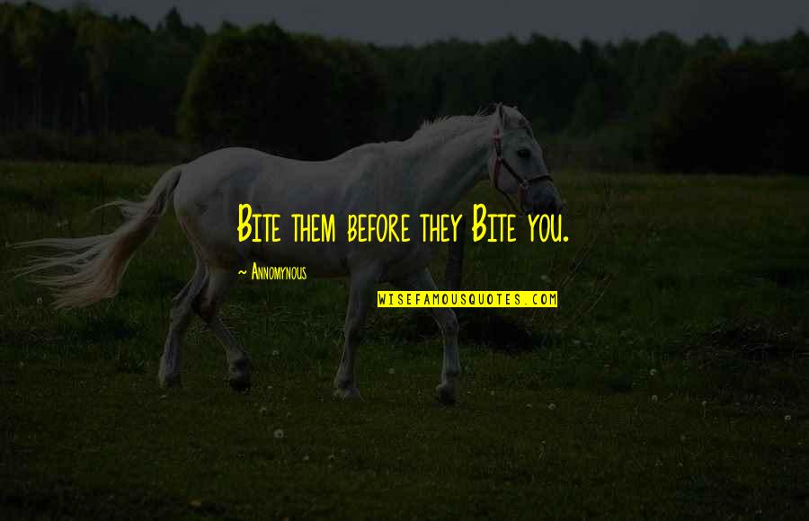 Machaerus Castle Quotes By Annomynous: Bite them before they Bite you. Machaerus Castle Quotes By Annomynous: Bite them before they Bite you.