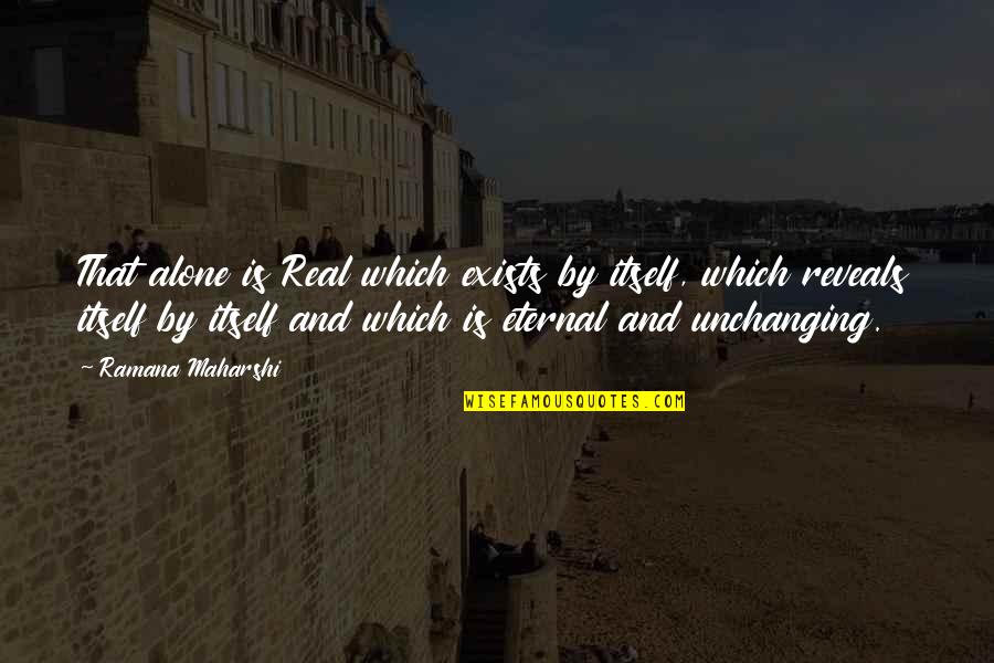 Machaerus Castle Quotes By Ramana Maharshi: That alone is Real which exists by itself, Machaerus Castle Quotes By Ramana Maharshi: That alone is Real which exists by itself,