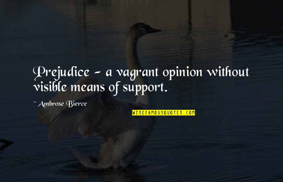 Machai Quotes By Ambrose Bierce: Prejudice - a vagrant opinion without visible means
