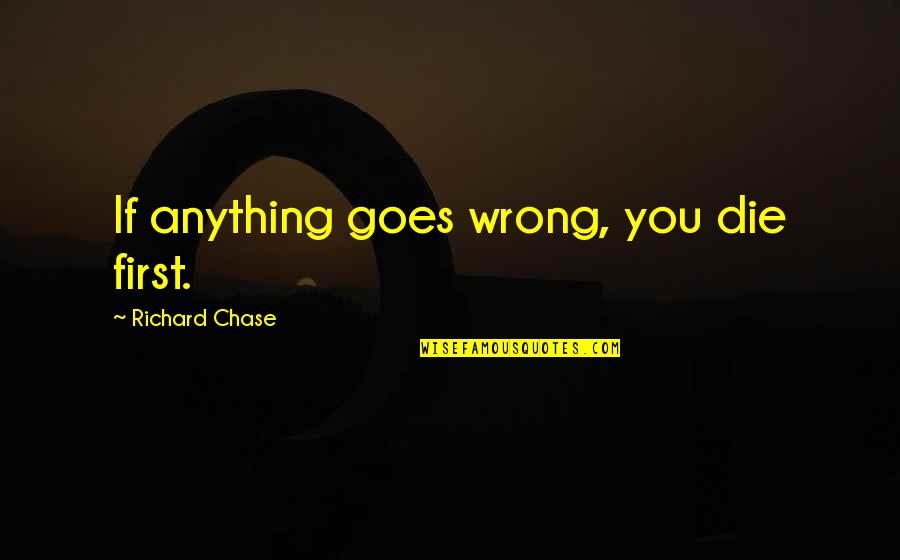 Machairodus Quotes By Richard Chase: If anything goes wrong, you die first.