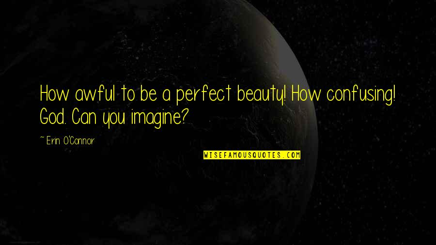 Machala Banco Quotes By Erin O'Connor: How awful to be a perfect beauty! How