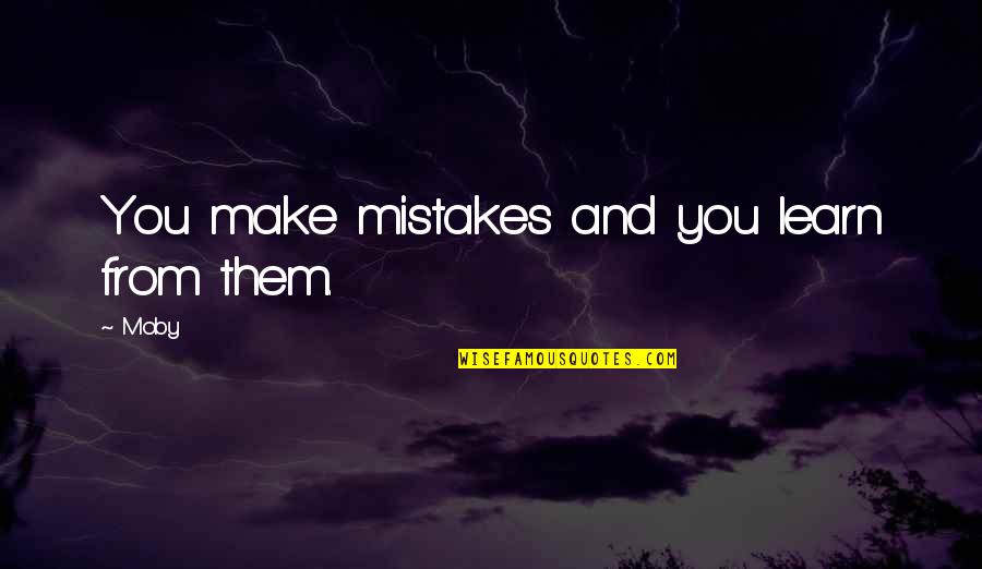 Machalo Drama Quotes By Moby: You make mistakes and you learn from them.