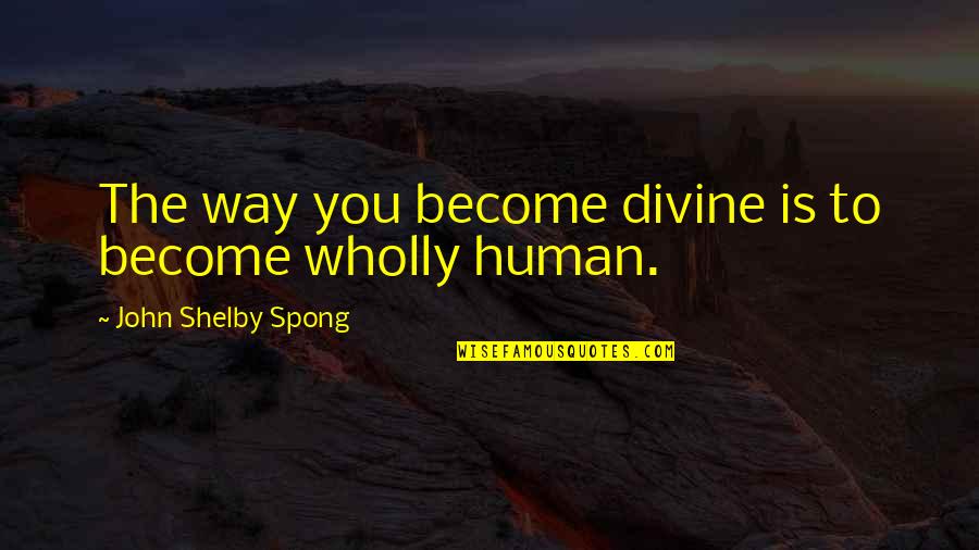 Machalo Eritrean Quotes By John Shelby Spong: The way you become divine is to become Machalo Eritrean Quotes By John Shelby Spong: The way you become divine is to become