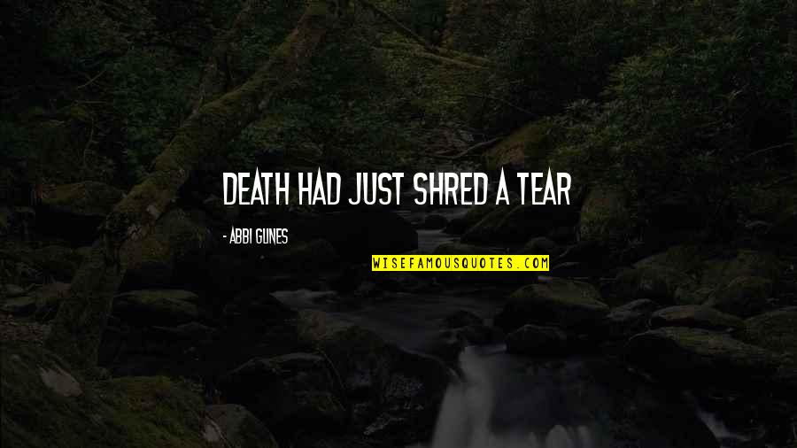 Machalo Quotes By Abbi Glines: death had just shred a tear