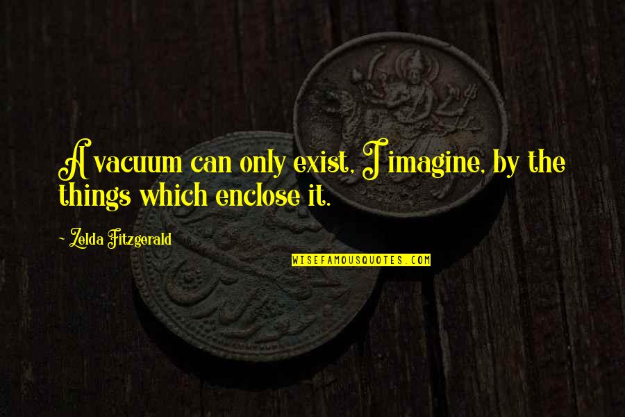 Machalot Quotes By Zelda Fitzgerald: A vacuum can only exist, I imagine, by