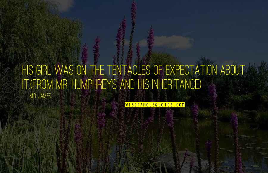 Machamer Lauren Quotes By M.R. James: His girl was on the tentacles of expectation Machamer Lauren Quotes By M.R. James: His girl was on the tentacles of expectation