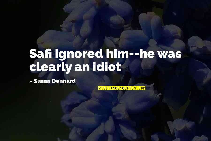 Machanics Quotes By Susan Dennard: Safi ignored him--he was clearly an idiot