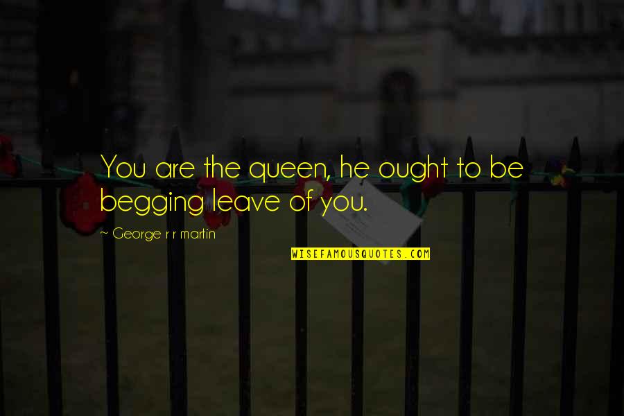 Machapuchare Quotes By George R R Martin: You are the queen, he ought to be Machapuchare Quotes By George R R Martin: You are the queen, he ought to be