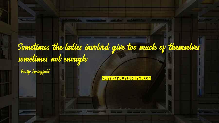 Machard Barber Quotes By Dusty Springfield: Sometimes the ladies involved give too much of Machard Barber Quotes By Dusty Springfield: Sometimes the ladies involved give too much of