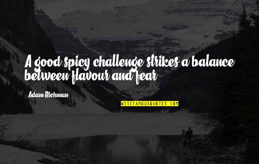 Machard De Gramont Quotes By Adam Richman: A good spicy challenge strikes a balance between
