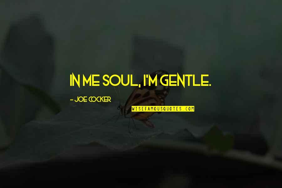 Machava Jhultay Quotes By Joe Cocker: In me soul, I'm gentle. Machava Jhultay Quotes By Joe Cocker: In me soul, I'm gentle.