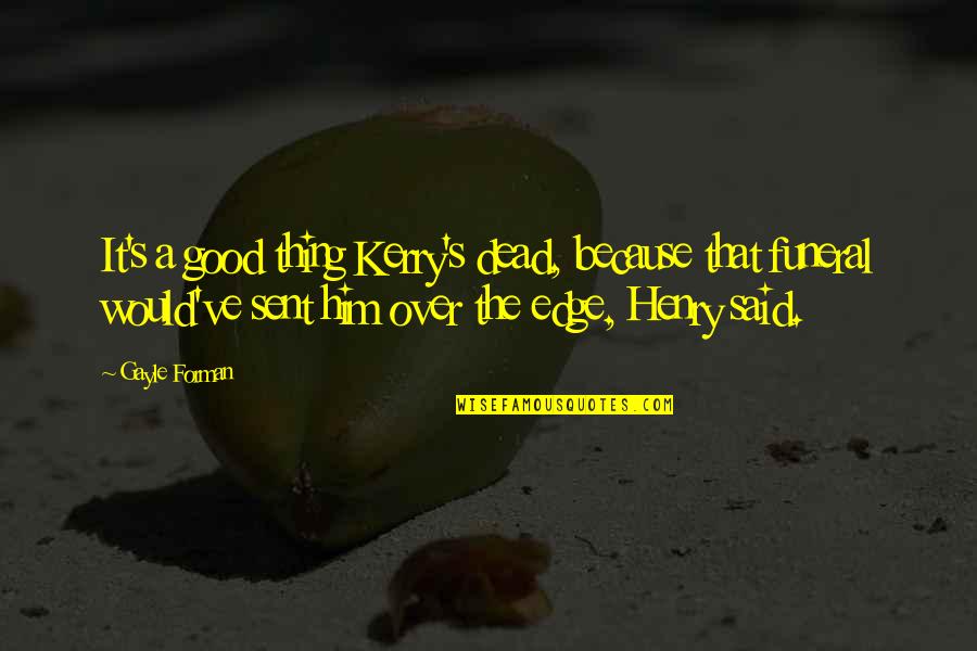 Machavaram Quotes By Gayle Forman: It's a good thing Kerry's dead, because that
