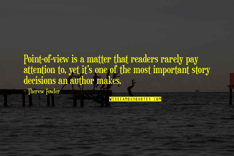 Machavaram Quotes By Therese Fowler: Point-of-view is a matter that readers rarely pay
