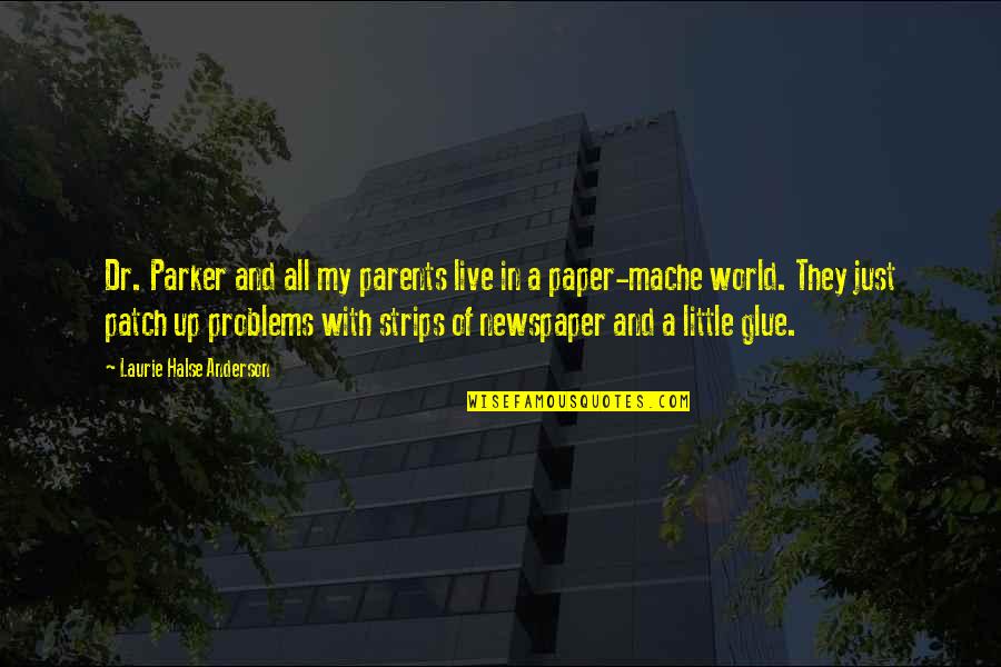 Mache Quotes By Laurie Halse Anderson: Dr. Parker and all my parents live in