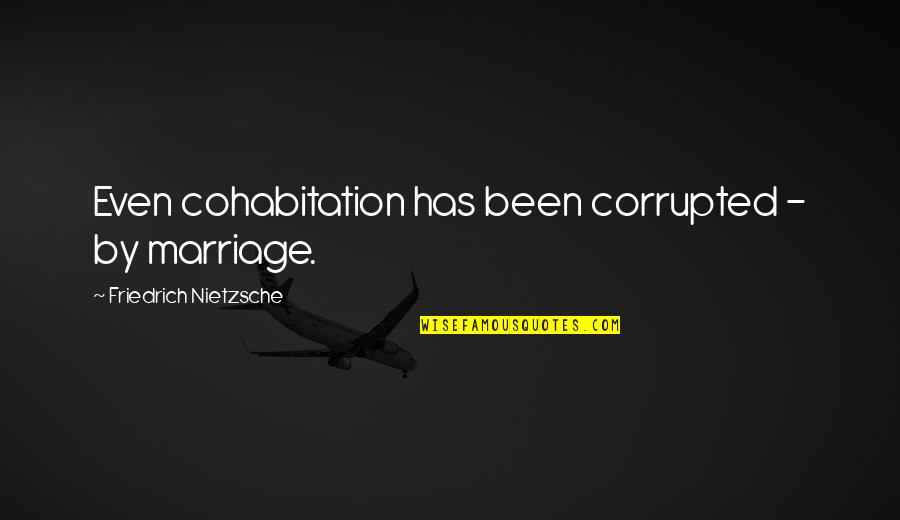 Machedonesti Quotes By Friedrich Nietzsche: Even cohabitation has been corrupted - by marriage. Machedonesti Quotes By Friedrich Nietzsche: Even cohabitation has been corrupted - by marriage.