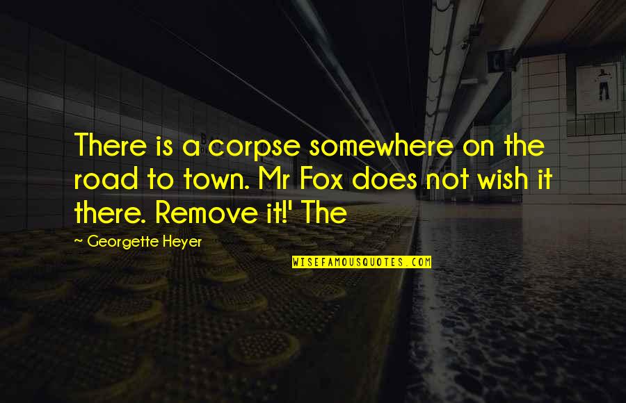 Machel Quotes By Georgette Heyer: There is a corpse somewhere on the road