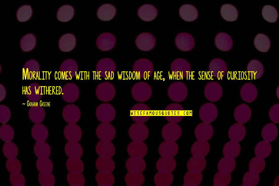Machelle Hobson Quotes By Graham Greene: Morality comes with the sad wisdom of age, Machelle Hobson Quotes By Graham Greene: Morality comes with the sad wisdom of age,