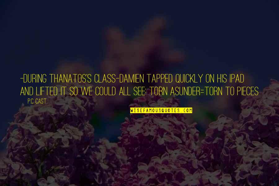 Machelle Hobson Quotes By P.C. Cast: -During Thanatos's class-Damien tapped quickly on his iPad Machelle Hobson Quotes By P.C. Cast: -During Thanatos's class-Damien tapped quickly on his iPad