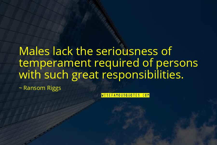 Machelle Hobson Quotes By Ransom Riggs: Males lack the seriousness of temperament required of Machelle Hobson Quotes By Ransom Riggs: Males lack the seriousness of temperament required of
