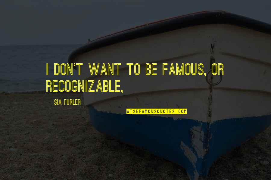 Machemer Foundation Quotes By Sia Furler: I don't want to be famous, or recognizable,