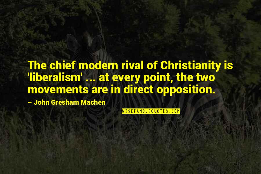 Machen Christianity And Liberalism Quotes By John Gresham Machen: The chief modern rival of Christianity is 'liberalism' Machen Christianity And Liberalism Quotes By John Gresham Machen: The chief modern rival of Christianity is 'liberalism'