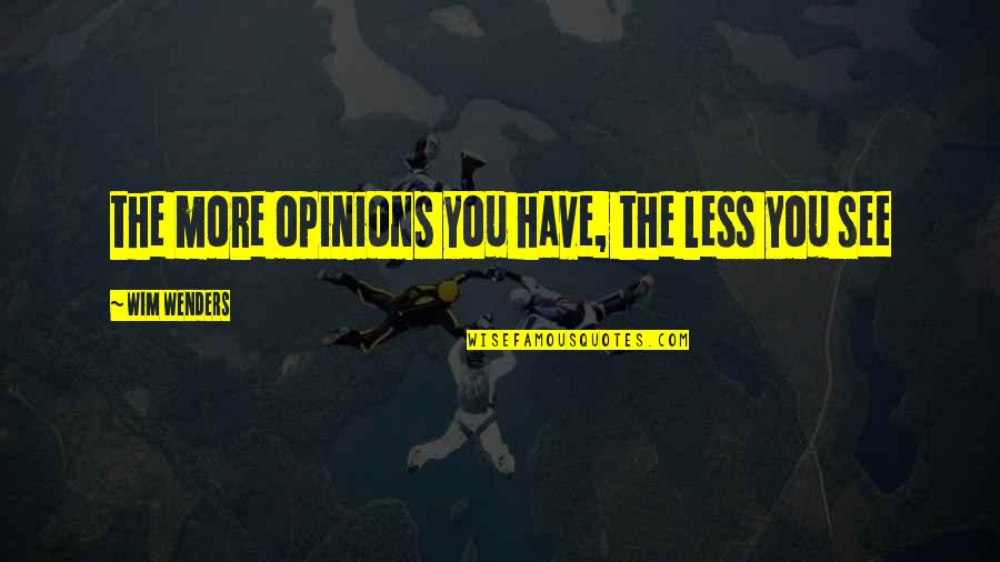 Machen Christianity And Liberalism Quotes By Wim Wenders: the more opinions you have, the less you Machen Christianity And Liberalism Quotes By Wim Wenders: the more opinions you have, the less you