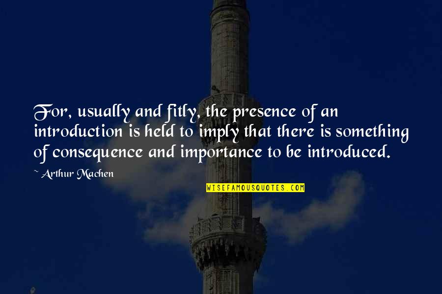 Machen Quotes By Arthur Machen: For, usually and fitly, the presence of an