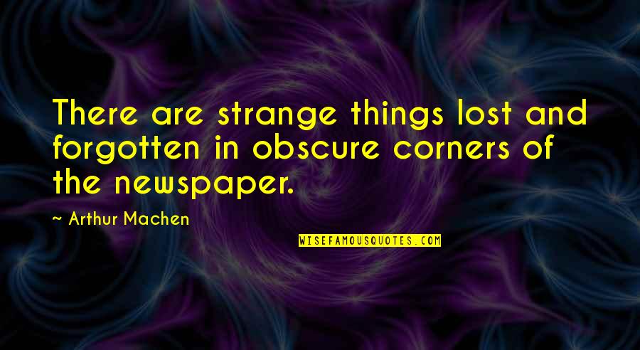 Machen Quotes By Arthur Machen: There are strange things lost and forgotten in