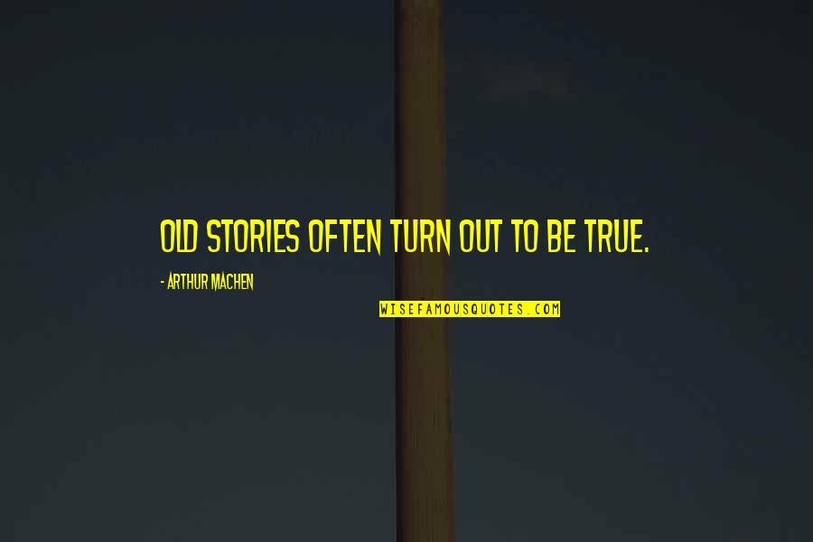 Machen Quotes By Arthur Machen: Old stories often turn out to be true.