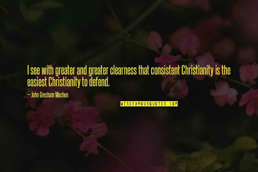 Machen Quotes By John Gresham Machen: I see with greater and greater clearness that