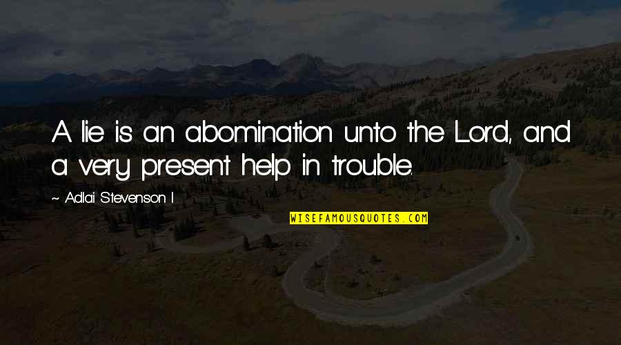 Macheras Monastery Quotes By Adlai Stevenson I: A lie is an abomination unto the Lord, Macheras Monastery Quotes By Adlai Stevenson I: A lie is an abomination unto the Lord,